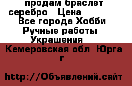 продам браслет серебро › Цена ­ 10 000 - Все города Хобби. Ручные работы » Украшения   . Кемеровская обл.,Юрга г.